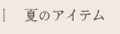 夏のアイテム
